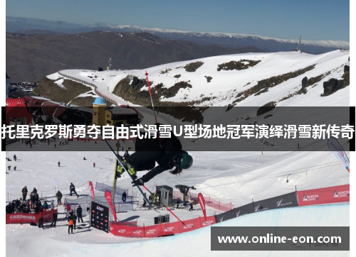 托里克罗斯勇夺自由式滑雪U型场地冠军演绎滑雪新传奇