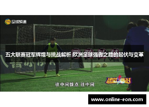 五大联赛冠军辉煌与挑战解析 欧洲足球强者之路的起伏与变革