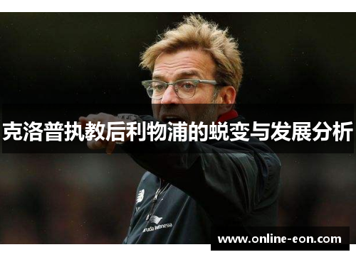 克洛普执教后利物浦的蜕变与发展分析