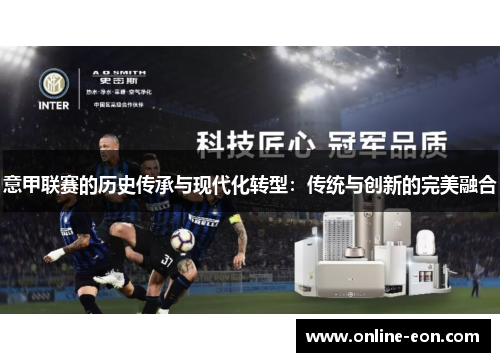 意甲联赛的历史传承与现代化转型：传统与创新的完美融合