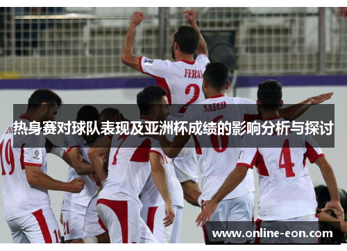 热身赛对球队表现及亚洲杯成绩的影响分析与探讨