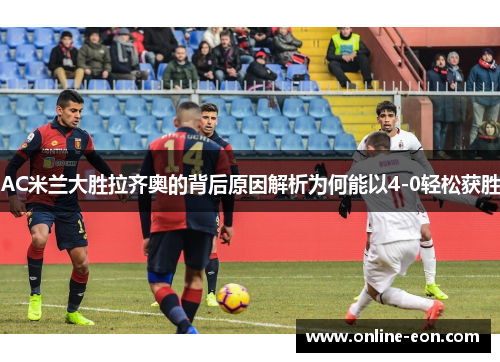 AC米兰大胜拉齐奥的背后原因解析为何能以4-0轻松获胜