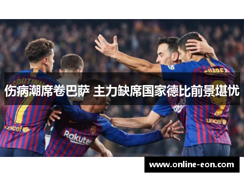 伤病潮席卷巴萨 主力缺席国家德比前景堪忧