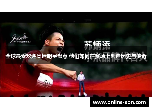 全球最受欢迎奥运明星盘点 他们如何在赛场上创造历史与传奇