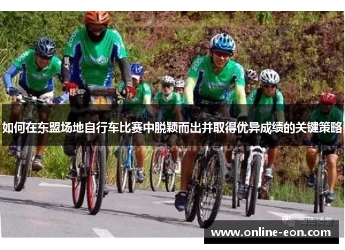 如何在东盟场地自行车比赛中脱颖而出并取得优异成绩的关键策略