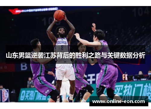山东男篮逆袭江苏背后的胜利之路与关键数据分析