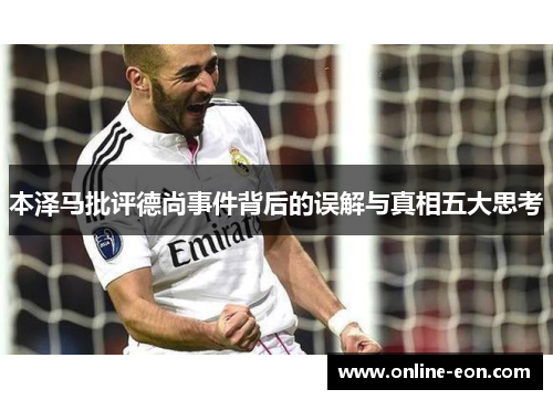 本泽马批评德尚事件背后的误解与真相五大思考