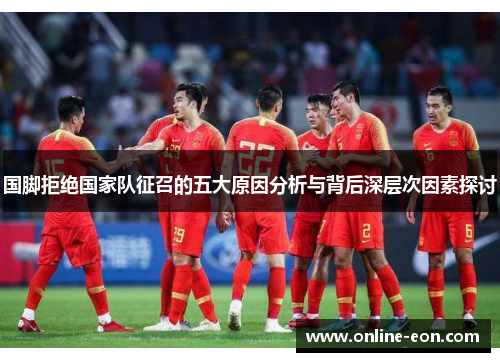 国脚拒绝国家队征召的五大原因分析与背后深层次因素探讨