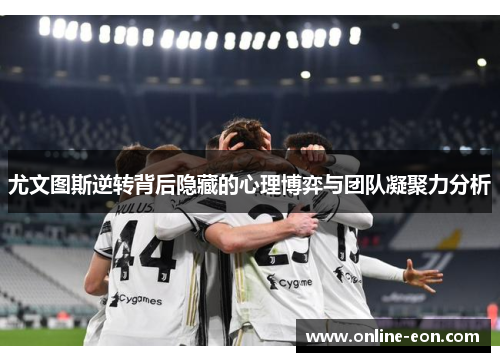 尤文图斯逆转背后隐藏的心理博弈与团队凝聚力分析
