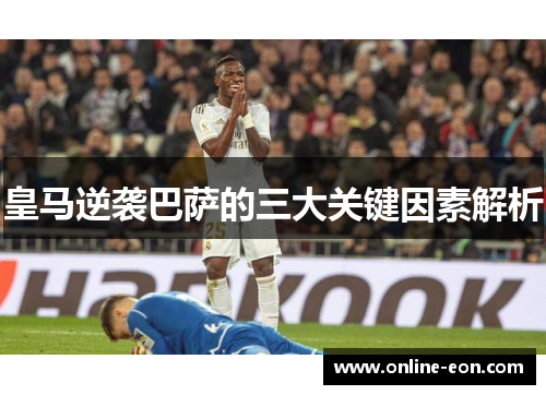 皇马逆袭巴萨的三大关键因素解析