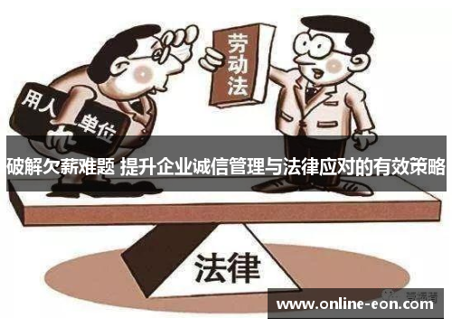 破解欠薪难题 提升企业诚信管理与法律应对的有效策略