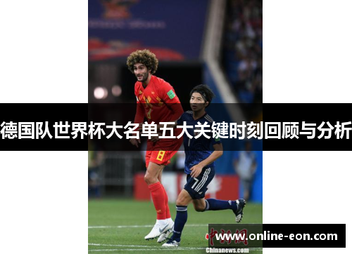 德国队世界杯大名单五大关键时刻回顾与分析