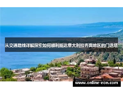 从交通路线详解探索如何顺利抵达意大利拉齐奥地区的门迭塔