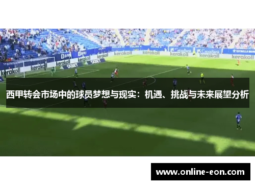 西甲转会市场中的球员梦想与现实:机遇、挑战与未来展望分析 西甲转会市场中的球员梦想与现实:机遇、挑战与未来展望分析