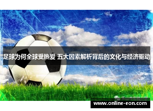 足球为何全球受热爱 五大因素解析背后的文化与经济驱动 足球为何全球受热爱 五大因素解析背后的文化与经济驱动