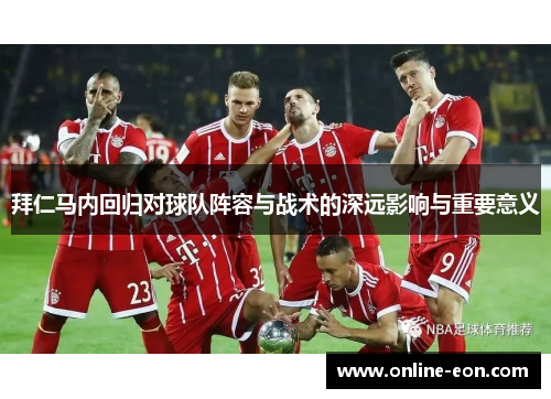 拜仁马内回归对球队阵容与战术的深远影响与重要意义 拜仁马内回归对球队阵容与战术的深远影响与重要意义