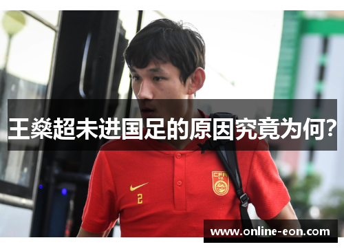 王燊超未进国足的原因究竟为何? 王燊超未进国足的原因究竟为何?