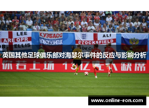 英国其他足球俱乐部对海瑟尔事件的反应与影响分析 英国其他足球俱乐部对海瑟尔事件的反应与影响分析